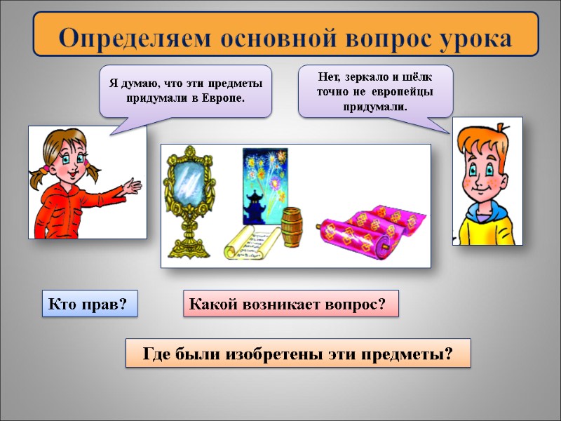 Определяем основной вопрос урока Нет, зеркало и шёлк точно не  европейцы придумали. Я